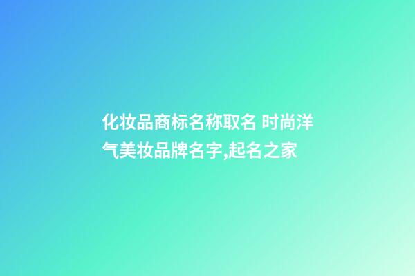 化妆品商标名称取名 时尚洋气美妆品牌名字,起名之家-第1张-商标起名-玄机派